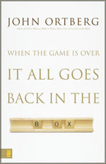 When the Game Is Over, It All Goes Back in the Box by John Ortberg