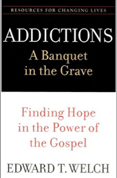 Addictions: A Banquet in the Grave: Finding Hope in the Power of the Gospel by Edward T. Welch