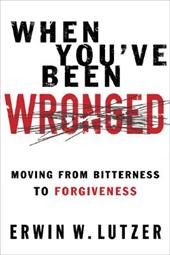 When You've Been Wronged: Moving From Bitterness to Forgiveness by Erwin Lutzer