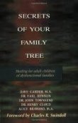Secrets of Your Family Tree: Healing for Adult Children of Dysfunctional Families by Henry Cloud, John Townsend